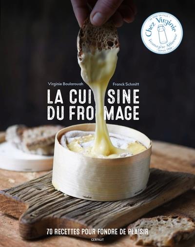 LA CUISINE DU FROMAGE - 70 RECETTES POUR FONDRE DE PLAISIR