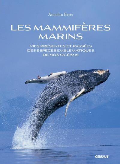 LES MAMMIFERES MARINS - VIES PRESENTES ET PASSEES DES ESPECES EMBLEMATIQUES DE NOS OCEANS