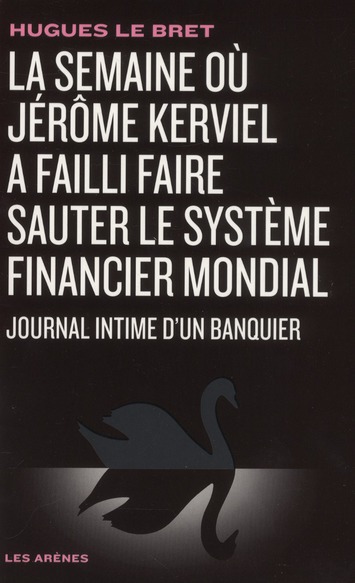 JOURNAL INTIME D'UN BANQUIER - LA SEMAINE OU JEROME KERVIEL A FAILLI FAIRE SAUTER LE SYSTEME