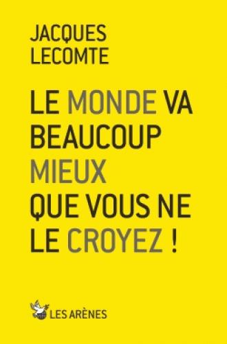 LE MONDE VA BEAUCOUP MIEUX QUE VOUS NE LE CROYEZ