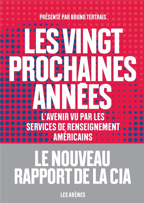 LES VINGT PROCHAINES ANNEES - L'AVENIR VU PAR LES SERVICES DE RENSEIGNEMENT AMERICAINS