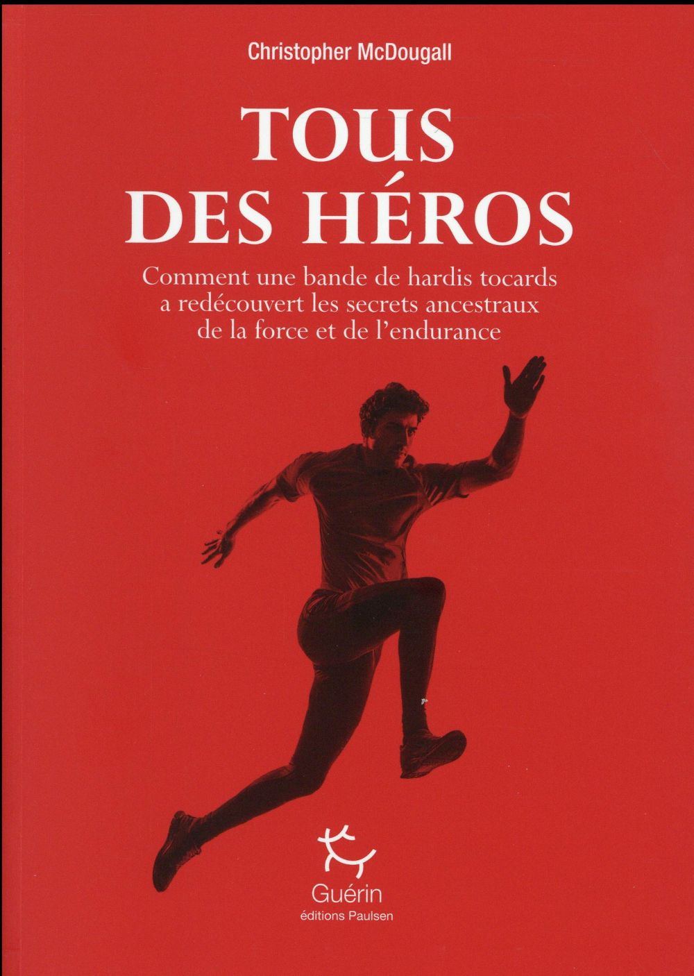 TOUS DES HEROS - COMMENT UNE BANDE DE HARDIS TOCARDS A REDECOUVERT LES SECRETS ANCESTRAUX DE LA FORC