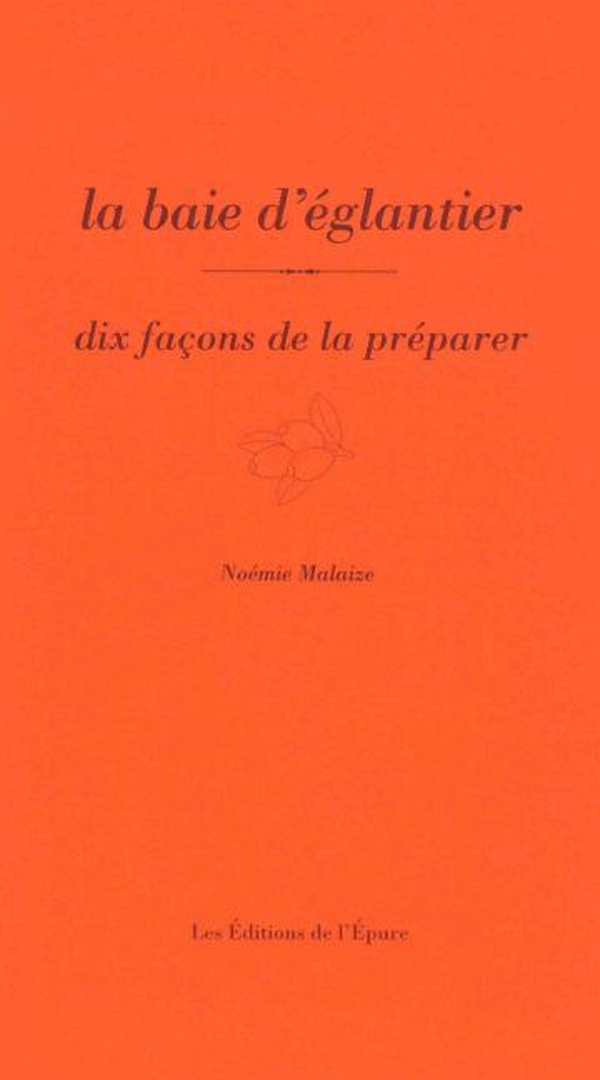 LA BAIE D'EGLANTIER, DIX FACONS DE LA PREPARER - ILLUSTRATIONS, NOIR ET BLANC