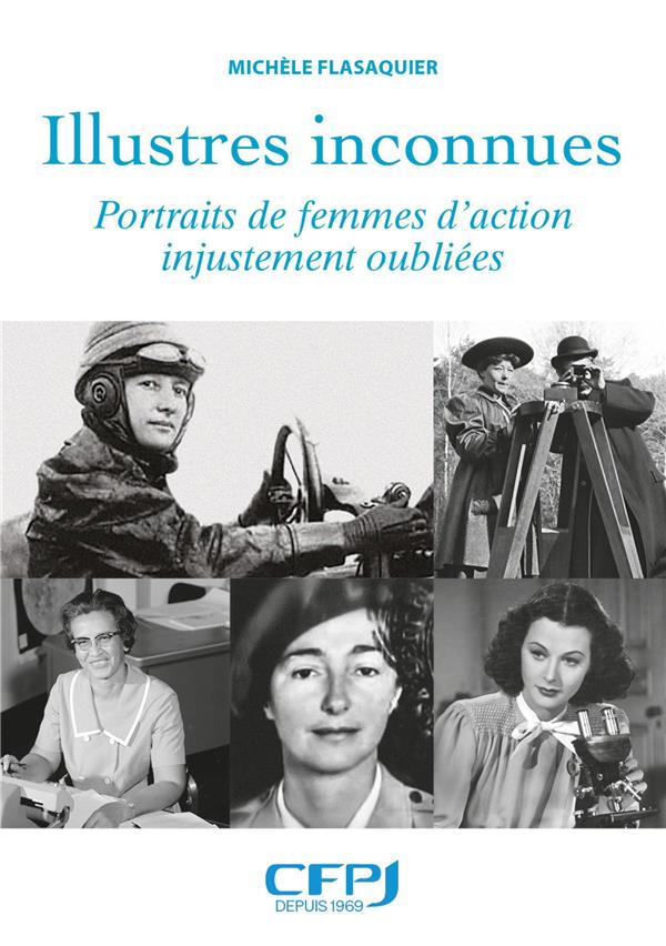 ILLUSTRES INCONNUES - PORTRAITS DE FEMMES D'ACTION INJUSTEMENT OUBLIEES