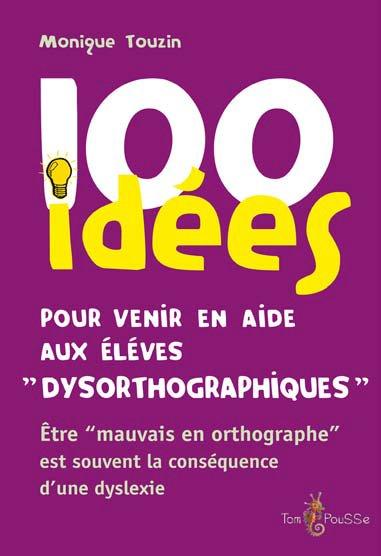 100 IDEES POUR VENIR EN AIDE AUX ELEVES DYSORTHOGRAPHIQUES