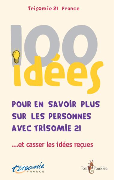 100 IDEES POUR EN SAVOIR PLUS SUR LES PERSONNES AVEC TRISOMIE 21 - ET CASSER LES IDEES RECUES