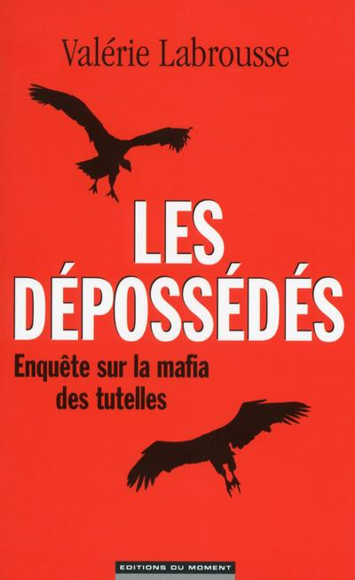 LES DEPOSSEDES - ENQUETE SUR LA MAFIA DES TUTELLES