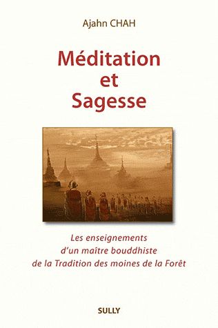 MEDITATION ET SAGESSE - LES ENSEIGNEMENTS D'UN MAITRE BOUDDHISTE, DE LA TRADITION DES MOINES FORET