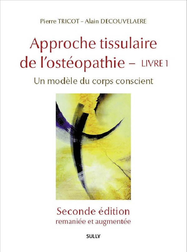 APPROCHE TISSULAIRE DE L'OSTEOPATHIE, LIVRE 1 - SECONDE EDITION - POUR UNE OSTEOPATHIE DE LA CONSCIE