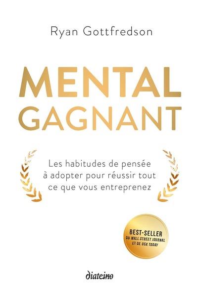 MENTAL GAGNANT - LES HABITUDES DE PENSER A ADOPTER POUR REUSSIR TOUT CE QUE VOUS ENTREPRENEZ