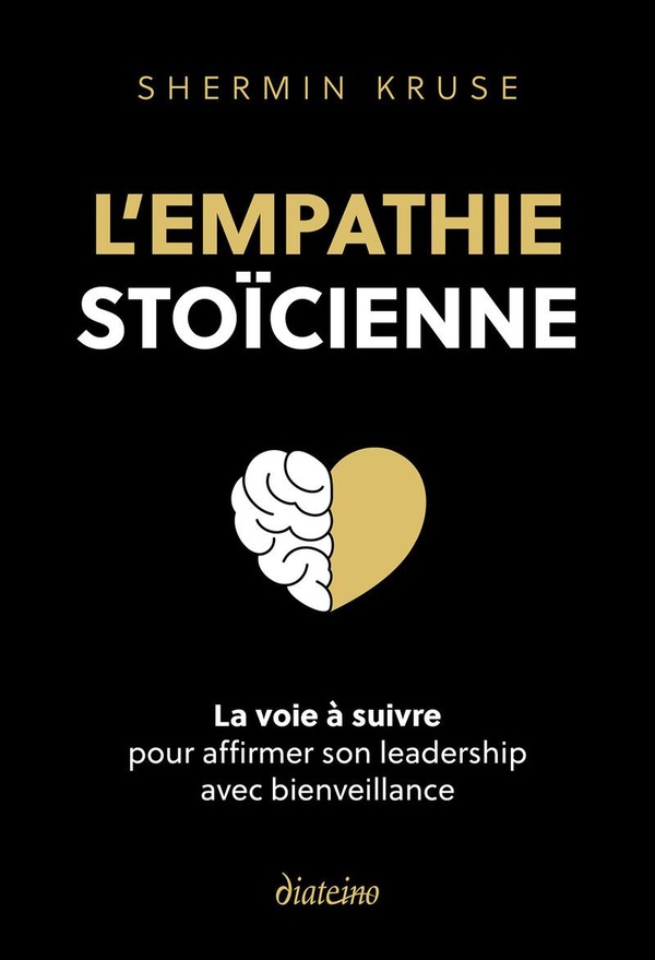 L'EMPATHIE STOIQUE - LA VOIE A SUIVRE POUR AFFIMER SON LEADERSHIP AVEC BIENVEILLANCE