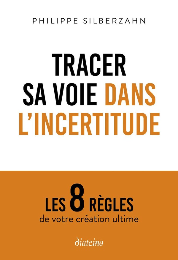 TRACER SA VOIE DANS L'INCERTITUDE - LES 8 REGLES DE VOTRE CREATION ULTIME