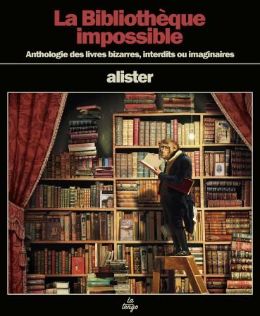 LA BIBLIOTHEQUE IMPOSSIBLE - ANTHOLOGIE DES LIVRES BIZARRES, INTERDITS OU IMAGINAIRES