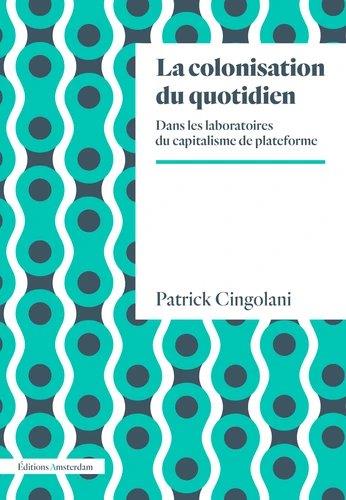 LA COLONISATION DU QUOTIDIEN - DANS LES LABORATOIRES DE LA PRODUCTION POST-INDUSTRIELLE