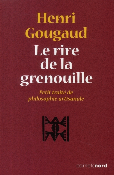 LE RIRE DE LA GRENOUILLE  PETIT TRAITE DE PHILOSOPHIE ARTISANALE