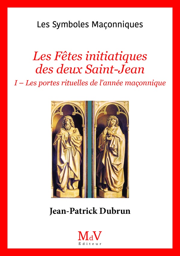 N.81 LES FETES INITIATIQUES DES DEUX SAINT JEAN, TOME 1 - LES PORTES RITUELLES DE L'ANNEE MACONNIQUE