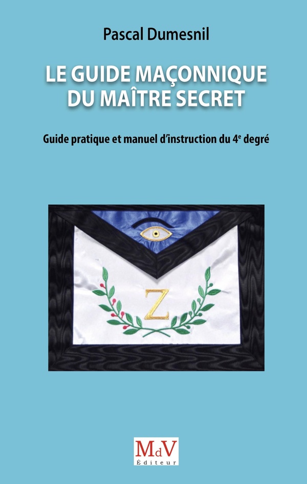 LE GUIDE MACONNIQUE DU MAITRE SECRET - GUIDE PRATIQUE ET MANUEL D'INSTRUCTION DU 4E DEGRE