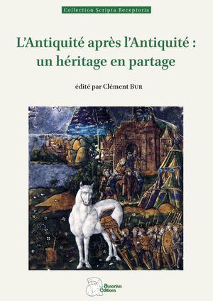 L'ANTIQUITE APRES L'ANTIQUITE : UN HERITAGE EN PARTAGE