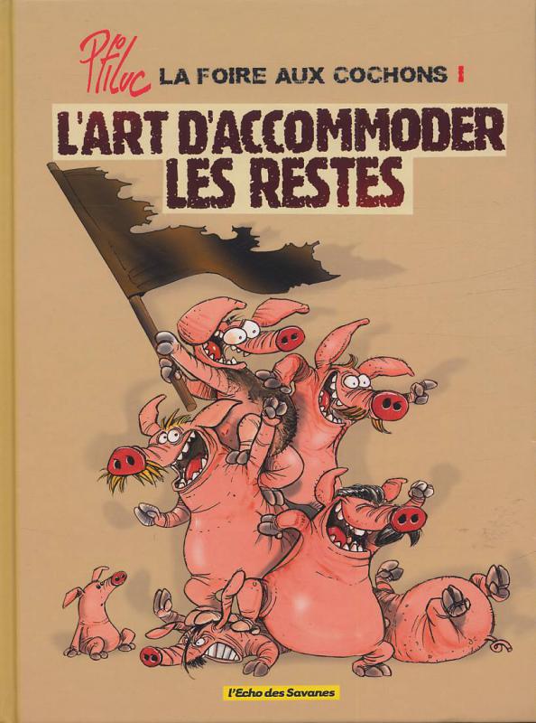 LA FOIRE AUX COCHONS - TOME 01 - L'ART D'ACCOMMODER LES RESTES