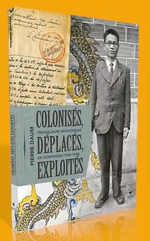 COLONISES, DEPLACES, EXPLOITES - LES TRAVAILLEURS INDOCHINOI
