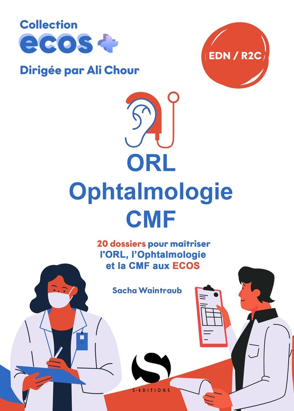 ECOS ORL - OPHTALMOLOGIE - CMF - 20 DOSSIERS POUR MAITRISER L'ORL, L'OPHTALMOLOGIE ET LA CMF AUX ECO