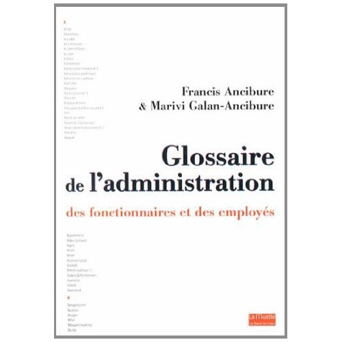 GLOSSAIRE DE L'ADMINISTRATION,DES FONCTIONNAIRES ET... - DES FONCTIONNAIRES ET DES EMPLOYES