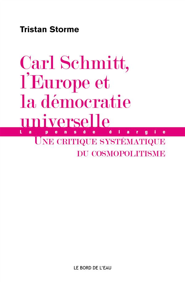 CARL SCHMITT,L'EUROPE ET LA DEMOCRATIE UNIVERSELLE - UNE CRITIQUE SYSTEMATIQUE DU COSMOPO...