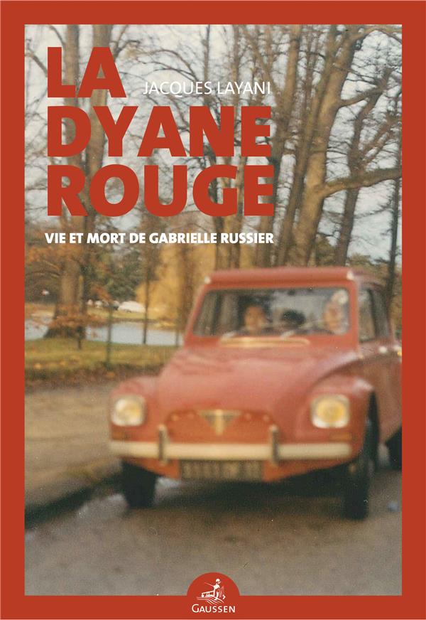 LA DYANE ROUGE - VIE ET MORT DE GABRIELLE RUSSIER LA DYANE ROUGE - VIE ET MORT DE GABRIELLE RUSSIER