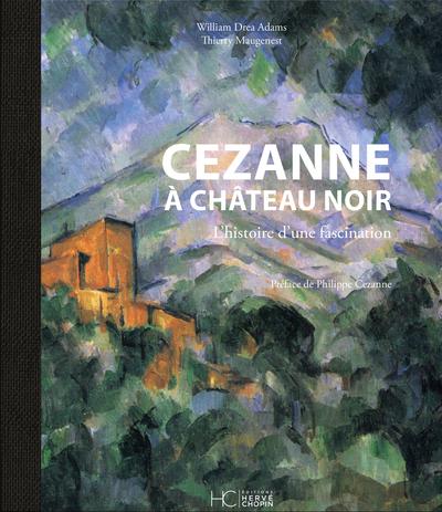 CEZANNE A CHATEAU NOIR - L'HISTOIRE D'UNE FASCINATION