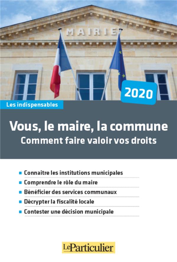 VOUS, LE MAIRE, LA COMMUNE 2020 - COMMENT FAIRE VALOIR VOS DROITS