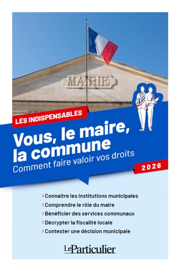 VOUS, LE MAIRE, LA COMMUNE - COMMENT FAIRE VALOIR VOS DROITS