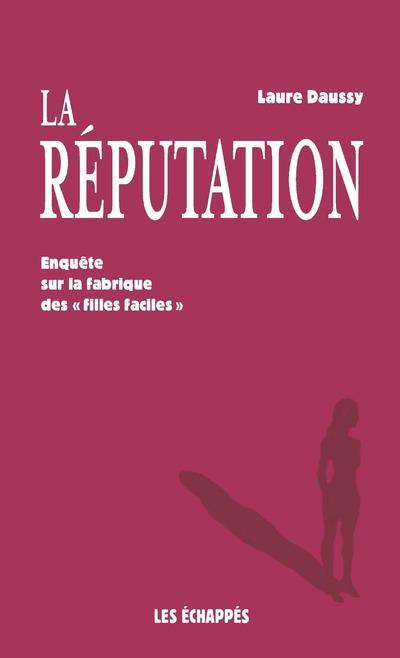 LA REPUTATION - ENQUETE SUR LA FABRIQUE DES "FILLES FACILES"