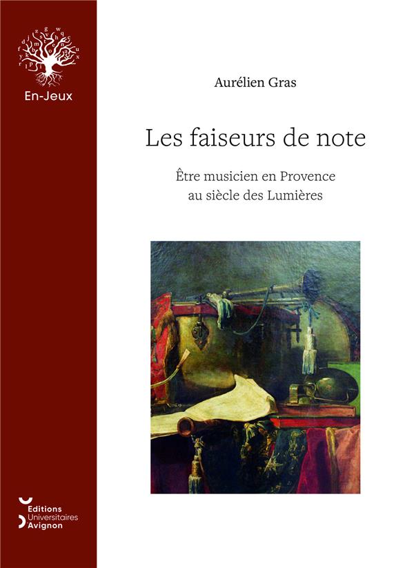 LES FAISEURS DE NOTES. ETRE MUSICIEN EN PROVENCE AU SIECLE DES LUMIER ES