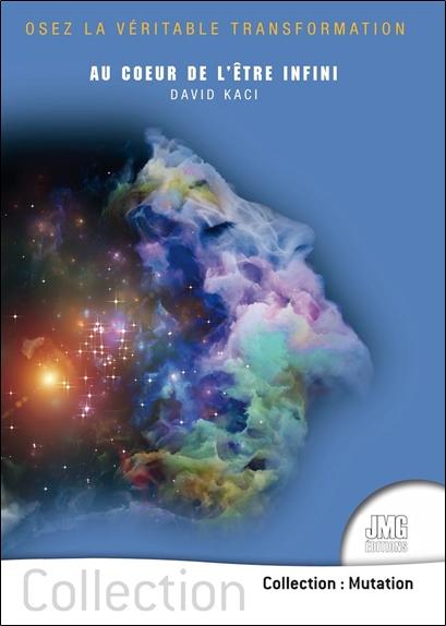 AU COEUR DE L'ETRE INFINI - OSEZ LA VERITABLE TRANSFORMATION