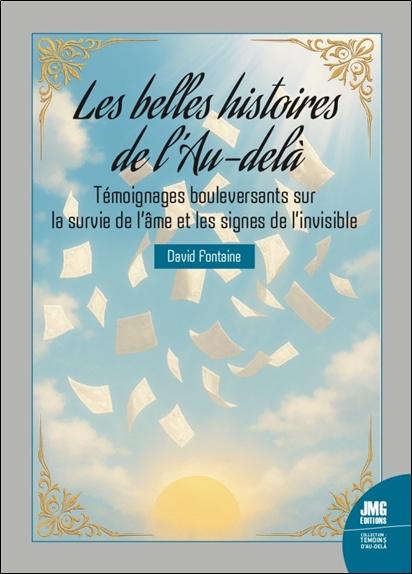 LES BELLES HISTOIRES DE L'AU-DELA - TEMOIGNAGES BOULEVERSANTS SUR LA SURVIE DE L'AME ET LES SIGNES D