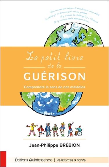 LE PETIT LIVRE DE LA GUERISON - COMPRENDRE LE SENS DE NOS MALADIES