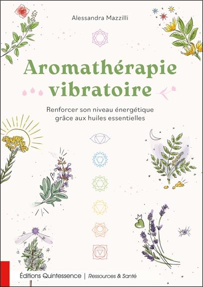 AROMATHERAPIE VIBRATOIRE - RENFORCER SON NIVEAU ENERGETIQUE GRACE AUX HUILES ESSENTIELLES