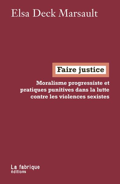FAIRE JUSTICE - (MORALISME PROGRESSISTE ET PRATIQUES PUNITIVES DANS LA LUTTE CONTRE LES VIOLENCES SE