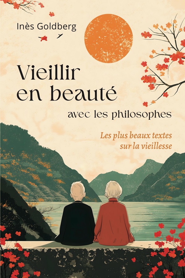 VIEILLIR EN BEAUTE AVEC LES PHILOSOPHES - LES PLUS BEAUX TEXTES SUR LA VIEILLESSE