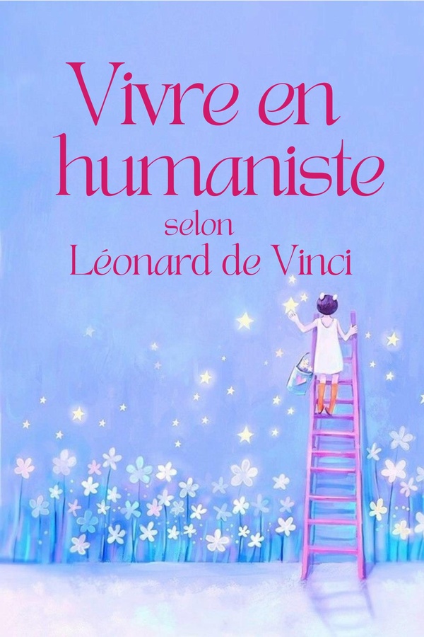 VIVRE EN HUMANISTE SELON LEONARD DE VINCI