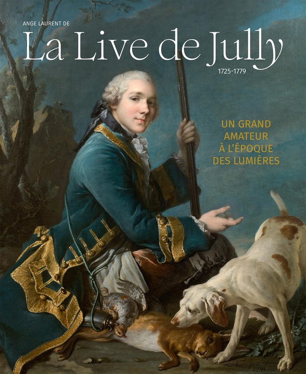 ANGE LAURENT DE LA LIVE DE JULLY, UN GRAND AMATEUR A L'EPOQUE DES LUMIERES - 1725-1779