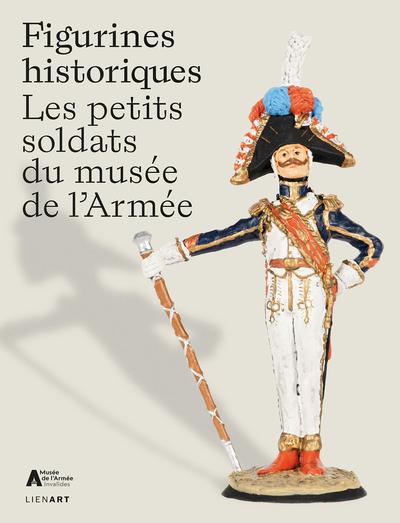 FIGURINES HISTORIQUES : LES PETITS SOLDATS DU MUSEE DE L'ARMEE - ILLUSTRATIONS, COULEUR