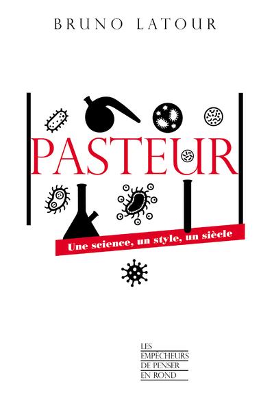 PASTEUR - UNE SCIENCE, UN STYLE, UN SIECLE