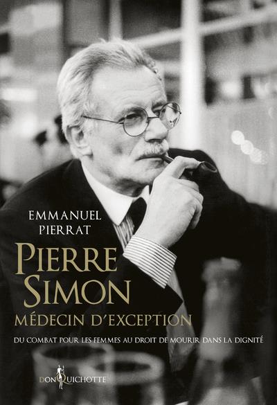 PIERRE SIMON, MEDECIN D'EXCEPTION - DU COMBAT POUR LES FEMMES AU DROIT A MOURIR DANS LA DIGNITE