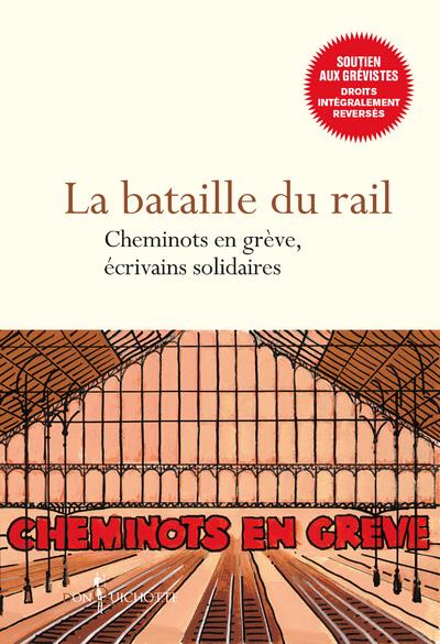 LA BATAILLE DU RAIL - CHEMINOTS EN GREVE, ECRIVAINS SOLIDAIRES