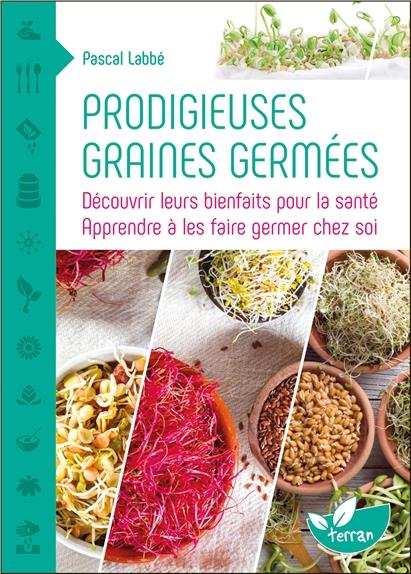 PRODIGIEUSES GRAINES GERMEES - DECOUVRIR LEURS BIENFAITS POUR LA SANTE