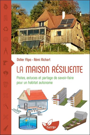 LA MAISON RESILIENTE - PISTES, ASTUCES ET PARTAGE DE SAVOIR-FAIRE POUR UN HABITAT AUTONOME