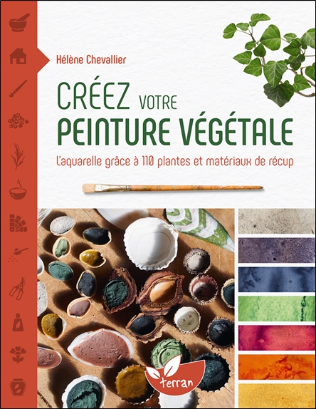 CREEZ VOTRE PEINTURE VEGETALE - LAQUARELLE GRACE A 110 PLANTES ET MATERIAUX DE RECUP