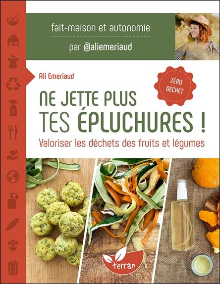 NE JETTE PLUS TES EPLUCHURES ! - VALORISER LES DECHETS DES FRUITS ET LEGUMES