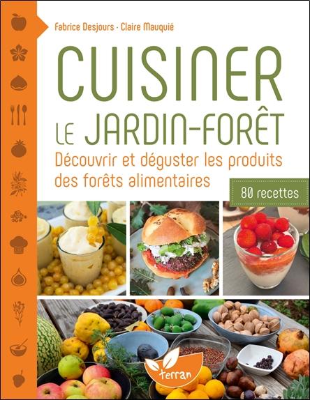 CUISINER LE JARDIN-FORET  DECOUVRIR ET DEGUSTER LES PRODUITS DES FORETS ALIMENTAIRES - 80 RECETTES